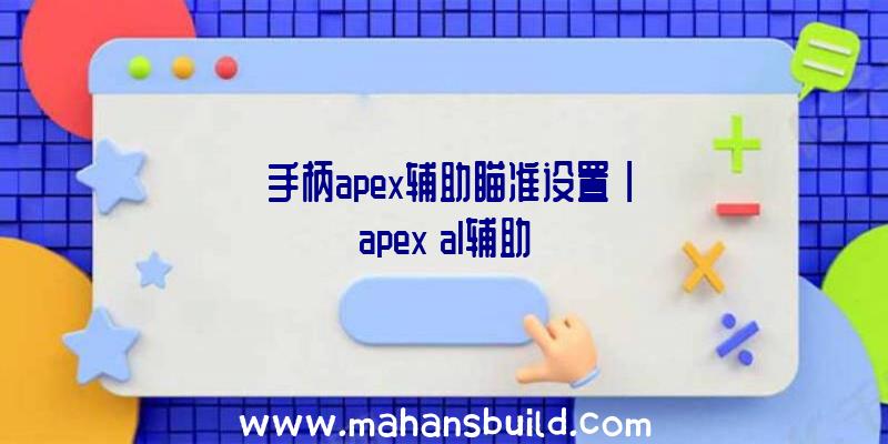 「手柄apex辅助瞄准设置」|apex